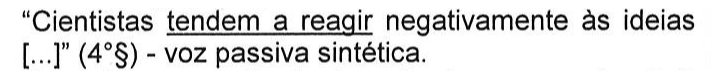 “Cientistas tendem a reagir negativamente às ideias [...]” (4°§) - voz passiva sintética. Sublinhado: tendem a reagir.
