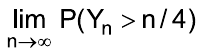limite, quando n tende a infinito, de P(Yₙ > n/4)