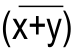 Expressão (x+y) com barra de negação sobre x+y.