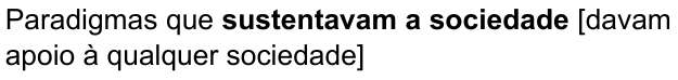 Paradigmas que sustentavam a sociedade [davam apoio à qualquer sociedade] (destaque em negrito: “sustentavam a sociedade”)