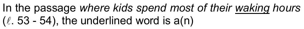 Comando da questão 10: In the passage “where kids spend most of their waking hours” (ℓ. 53 - 54), the underlined word is a(n) — a palavra sublinhada é “waking”.