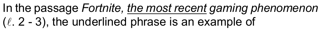 Comando da questão 14: In the passage “Fortnite, the most recent gaming phenomenon” (ℓ. 2 - 3), the underlined phrase is an example of — o trecho sublinhado é “the most recent”.