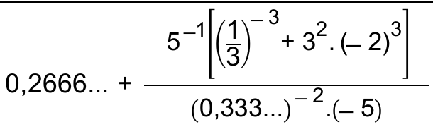 Expressão: 0,2666... mais a fração cujo numerador é 5 elevado a menos 1 multiplicado pelo colchete [(1/3) elevado a menos 3, mais 3 ao quadrado vezes (menos 2) ao cubo] e cujo denominador é (0,333...) elevado a menos 2 vezes (menos 5).