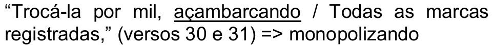 Alternativa b) da questão 35: “Trocá-la por mil, açambarcando / Todas as marcas registradas,” (versos 30 e 31) => monopolizando — palavra sublinhada: “açambarcando”.