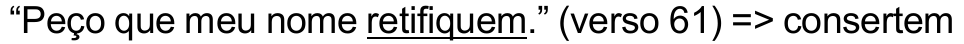 Alternativa d) da questão 35: “Peço que meu nome retifiquem.” (verso 61) => consertem — palavra sublinhada: “retifiquem”.