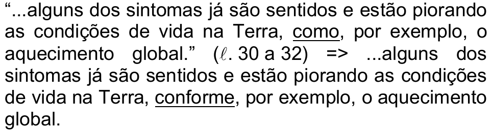 Alternativa d) da questão 42: “...alguns dos sintomas já são sentidos e estão piorando as condições de vida na Terra, como, por exemplo, o aquecimento global.” (ℓ. 30 a 32) => ...alguns dos sintomas já são sentidos e estão piorando as condições de vida na Terra, conforme, por exemplo, o aquecimento global. Sublinhados: “como” e “conforme”.