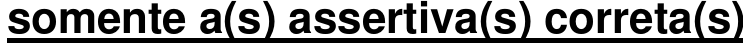 Trecho do comando: “somente a(s) assertiva(s) correta(s)”, sublinhado no original.