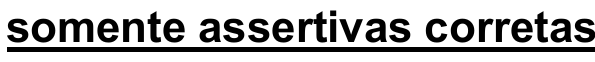 Trecho do comando: “somente assertivas corretas”, sublinhado no original.