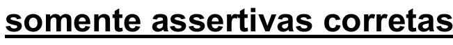 Trecho do comando: “somente assertivas corretas”, sublinhado no original.