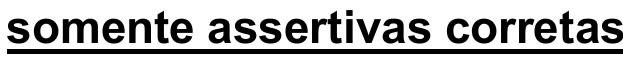 Trecho do comando: “somente assertivas corretas”, sublinhado no original.