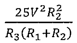 Fração: 25 V² R2² sobre R3 (R1 + R2)