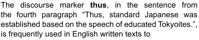 The discourse marker thus, in the sentence from the fourth paragraph “Thus, standard Japanese was established based on the speech of educated Tokyoites.”, is frequently used in English written texts to (palavra “thus” destacada em negrito)