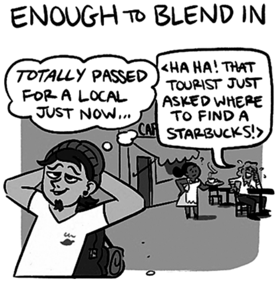 Cartum intitulado “Enough to blend in”. Em primeiro plano, um turista de gorro, com as mãos atrás da cabeça e expressão satisfeita, pensa: “Totally passed for a local just now...”. Ao fundo, diante de um café, uma pessoa sentada à mesa diz, entre os sinais < e >: “Ha ha! That tourist just asked where to find a Starbucks!”.