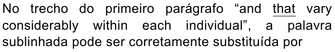 No trecho do primeiro parágrafo “and that vary considerably within each individual”, a palavra sublinhada pode ser corretamente substituída por (palavra “that” sublinhada)