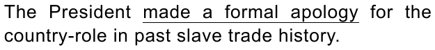 The President made a formal apology for the country-role in past slave trade history. (trecho “made a formal apology” sublinhado)