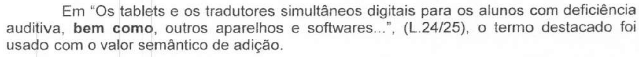 Alternativa com termos em negrito. Texto: Em “Os tablets e os tradutores simultâneos digitais para os alunos com deficiência auditiva, bem como, outros aparelhos e softwares...”, (L.24/25), o termo destacado foi usado com o valor semântico de adição. Termos em negrito: “bem como”