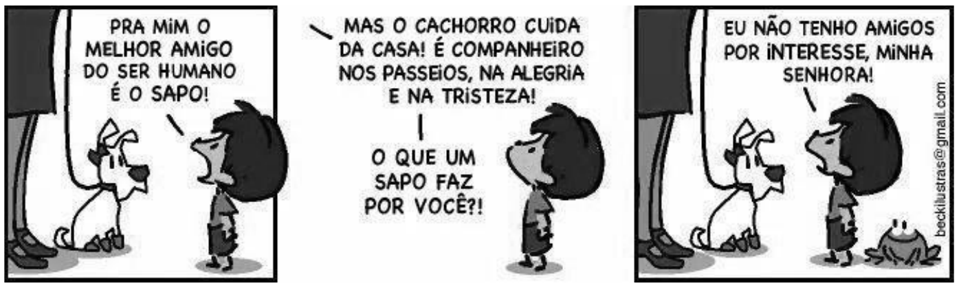 Tirinha do Armandinho em três quadrinhos. 1º: diante de uma mulher com um cachorro na coleira, Armandinho diz: “Pra mim o melhor amigo do ser humano é o sapo!”. 2º: a mulher responde: “Mas o cachorro cuida da casa! É companheiro nos passeios, na alegria e na tristeza!” e pergunta: “O que um sapo faz por você?!”. 3º: Armandinho, ao lado de um sapo, responde: “Eu não tenho amigos por interesse, minha senhora!”.