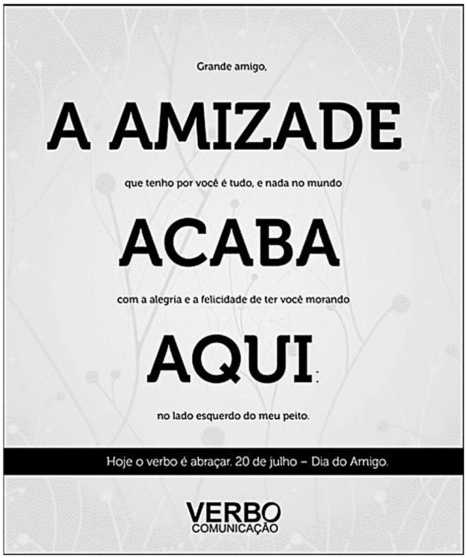 Anúncio publicitário do Dia do Amigo (Verbo Comunicação) em fundo cinza: “Grande amigo, A AMIZADE que tenho por você é tudo, e nada no mundo ACABA com a alegria e a felicidade de ter você morando AQUI: no lado esquerdo do meu peito.” As palavras A AMIZADE, ACABA e AQUI aparecem em letras maiúsculas muito grandes; as demais, em letras pequenas. Faixa preta: “Hoje o verbo é abraçar. 20 de julho – Dia do Amigo.”