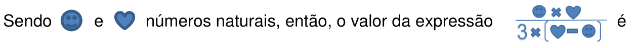 Frase: “Sendo [carinha] e [coração] números naturais, então, o valor da expressão [fração: carinha × coração, dividido por 3 × (coração − carinha)] é”.