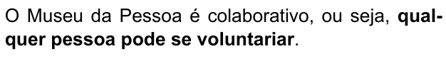 O Museu da Pessoa é colaborativo, ou seja, qualquer pessoa pode se voluntariar. Trecho destacado: “qualquer pessoa pode se voluntariar”.