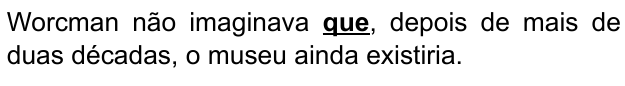 Worcman não imaginava que, depois de mais de duas décadas, o museu ainda existiria. Palavra destacada: “que”.
