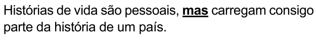Histórias de vida são pessoais, mas carregam consigo parte da história de um país. Palavra destacada: “mas”.