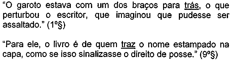 Dois trechos: “O garoto estava com um dos braços para trás, o que perturbou o escritor, que imaginou que pudesse ser assaltado.” (1º§), com “trás” sublinhado; e “Para ele, o livro é de quem traz o nome estampado na capa, como se isso sinalizasse o direito de posse.” (9º§), com “traz” sublinhado.