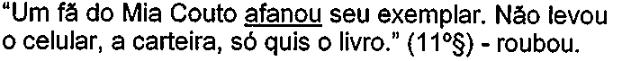 “Um fã do Mia Couto afanou seu exemplar. Não levou o celular, a carteira, só quis o livro.” (11º§) - roubou. Palavra sublinhada: “afanou”.