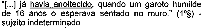 “[...] já havia anoitecido, quando um garoto humilde de 16 anos o esperava sentado no muro.” (1º§) - sujeito indeterminado. Locução sublinhada: “havia anoitecido”.