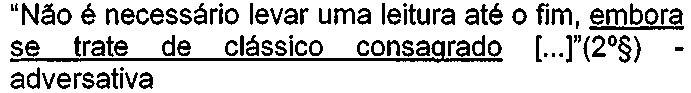 “Não é necessário levar uma leitura até o fim, embora se trate de clássico consagrado [...]”(2º§) - adversativa. Trecho sublinhado: “embora se trate de clássico consagrado”.