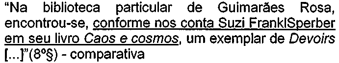 “Na biblioteca particular de Guimarães Rosa, encontrou-se, conforme nos conta Suzi FranklSperber em seu livro Caos e cosmos, um exemplar de Devoirs [...]”(8º§) - comparativa. Trecho sublinhado: “conforme nos conta Suzi FranklSperber em seu livro Caos e cosmos”.
