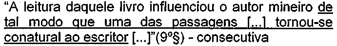 “A leitura daquele livro influenciou o autor mineiro de tal modo que uma das passagens [...] tornou-se conatural ao escritor [...]”(9º§) - consecutiva. Trecho sublinhado: “de tal modo que uma das passagens [...] tornou-se conatural ao escritor”.