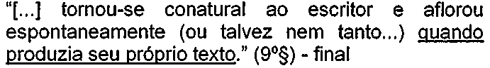 “[...] tornou-se conatural ao escritor e aflorou espontaneamente (ou talvez nem tanto...) quando produzia seu próprio texto.” (9º§) - final. Trecho sublinhado: “quando produzia seu próprio texto”.