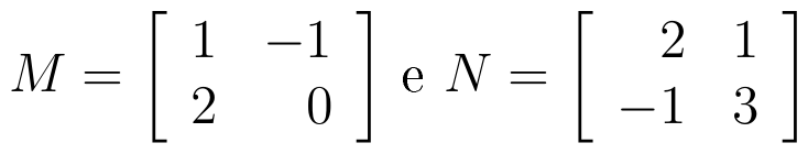 Matrizes: M igual à matriz 2 por 2 com linhas (1, −1) e (2, 0), e N igual à matriz 2 por 2 com linhas (2, 1) e (−1, 3).