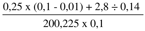Fração cujo numerador é 0,25 x (0,1 - 0,01) + 2,8 ÷ 0,14 e cujo denominador é 200,225 x 0,1.