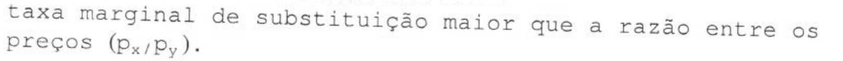 taxa marginal de substituição maior que a razão entre os preços (p com índice x / p com índice y).