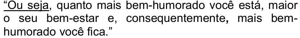 “Ou seja, quanto mais bem-humorado você está, maior o seu bem-estar e, consequentemente, mais bem-humorado você fica.” — trecho sublinhado: “Ou seja”.