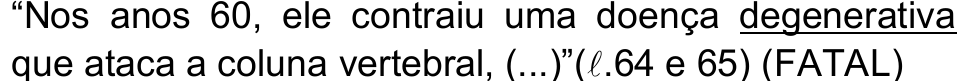 “Nos anos 60, ele contraiu uma doença degenerativa que ataca a coluna vertebral, (...)”(ℓ.64 e 65) (FATAL) — palavra sublinhada: “degenerativa”.