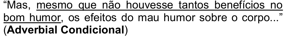 “Mas, mesmo que não houvesse tantos benefícios no bom humor, os efeitos do mau humor sobre o corpo...” (Adverbial Condicional) — trecho sublinhado: “mesmo que não houvesse tantos benefícios no bom humor”.