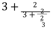 Expressão: 3 + 2 / (3 + 2 / (2/3))