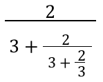Expressão: 2 / (3 + 2 / (3 + 2/3))