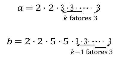a = 2 · 2 · 3 · 3 · … · 3, com chave indicando k fatores 3; b = 2 · 2 · 5 · 5 · 3 · 3 · … · 3, com chave indicando k − 1 fatores 3.