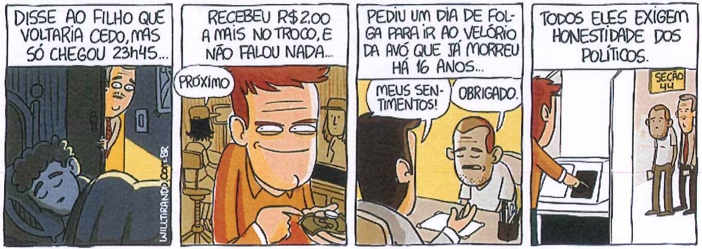 Tirinha em quatro quadrinhos (assinatura WILLTIRANDO.COM.BR). 1º: “DISSE AO FILHO QUE VOLTARIA CEDO, MAS SÓ CHEGOU 23h45...” — um homem espia, pela porta, um menino dormindo. 2º: “RECEBEU R$2,00 A MAIS NO TROCO, E NÃO FALOU NADA...” — o homem sorri guardando moedas; alguém diz “PRÓXIMO”. 3º: “PEDIU UM DIA DE FOLGA PARA IR AO VELÓRIO DA AVÓ QUE JÁ MORREU HÁ 16 ANOS...” — o chefe diz “MEUS SENTIMENTOS!” e o homem responde “OBRIGADO.”. 4º: “TODOS ELES EXIGEM HONESTIDADE DOS POLÍTICOS.” — o homem vota numa urna eletrônica, numa sala com placa “SEÇÃO 44”, observado por mesários.