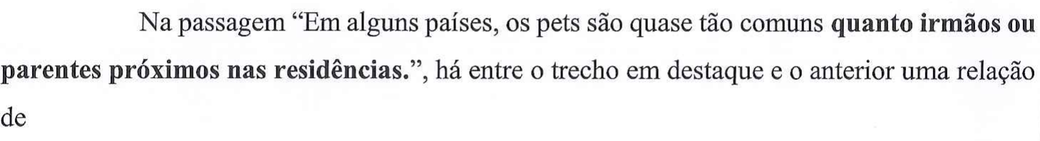 Na passagem “Em alguns países, os pets são quase tão comuns quanto irmãos ou parentes próximos nas residências.”, há entre o trecho em destaque e o anterior uma relação de — no original, o trecho “quanto irmãos ou parentes próximos nas residências.” está em negrito.