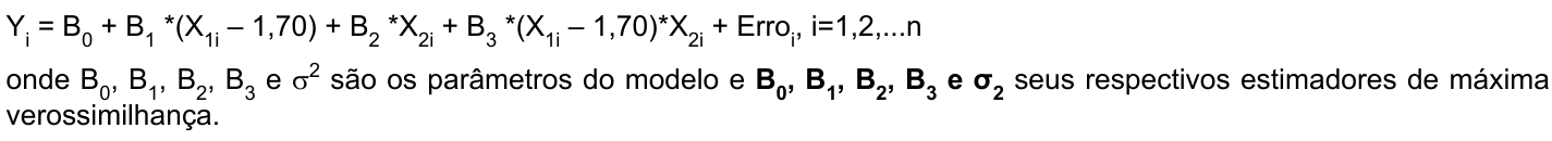 Modelo: Yi = B0 + B1*(X1i – 1,70) + B2*X2i + B3*(X1i – 1,70)*X2i + Erroi, i=1,2,...n; onde B0, B1, B2, B3 e σ² são os parâmetros do modelo e B0, B1, B2, B3 e σ2 (em negrito) seus respectivos estimadores de máxima verossimilhança. O negrito distingue os estimadores dos parâmetros.