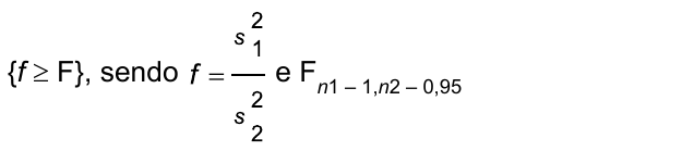 {f ≥ F}, sendo f = s1 ao quadrado dividido por s2 ao quadrado, e F com índice n1 – 1, n2 – 0,95.