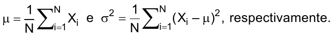 µ = (1/N) vezes o somatório de i=1 a N de Xi e σ² = (1/N) vezes o somatório de i=1 a N de (Xi – µ)², respectivamente.