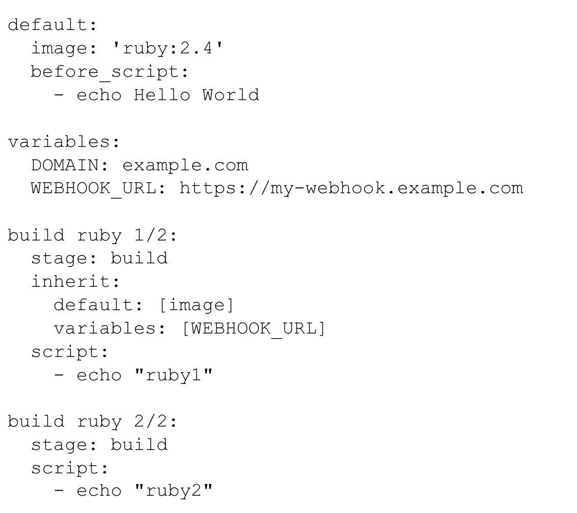 Trecho de arquivo .gitlab-ci.yml: bloco default com image: 'ruby:2.4' e before_script: - echo Hello World; bloco variables com DOMAIN: example.com e WEBHOOK_URL: https://my-webhook.example.com; job build ruby 1/2 com stage: build, inherit: default: [image] e variables: [WEBHOOK_URL], script: - echo "ruby1"; job build ruby 2/2 com stage: build, script: - echo "ruby2".