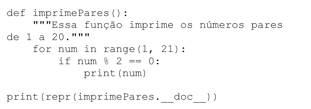 Código Python: def imprimePares(): seguido da docstring """Essa função imprime os números pares de 1 a 20.""" (quebrada antes de 'de 1 a 20'); for num in range(1, 21): if num % 2 == 0: print(num); e, fora da função, print(repr(imprimePares.__doc__)).