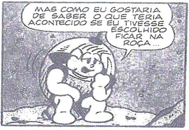 Quadrinho em preto e branco: o personagem Astronauta, de traje espacial, sentado sozinho na superfície de um planeta, com a mão no queixo, diz no balão: 'Mas como eu gostaria de saber o que teria acontecido se eu tivesse escolhido ficar na roça...'.